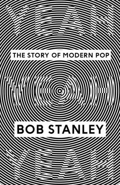 Bob Stanley: Yeah Yeah Yeah: The Story Of Modern Pop
