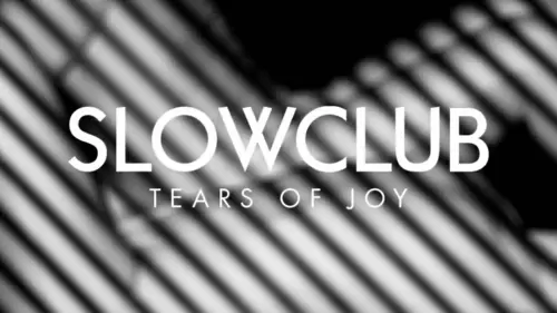 Slow Club - Tears of Joys